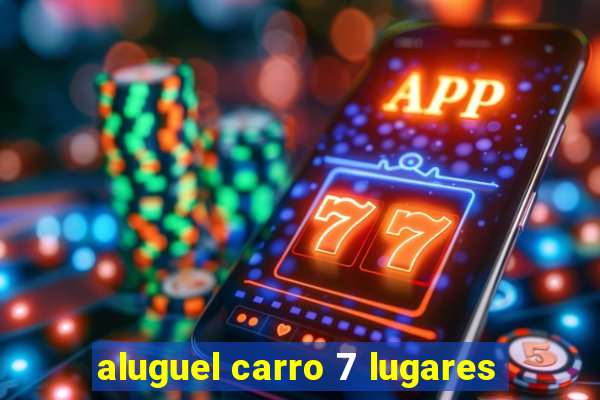 aluguel carro 7 lugares